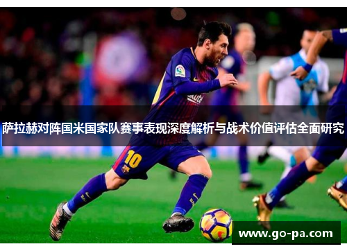萨拉赫对阵国米国家队赛事表现深度解析与战术价值评估全面研究 萨拉赫对阵国米国家队赛事表现深度解析与战术价值评估全面研究