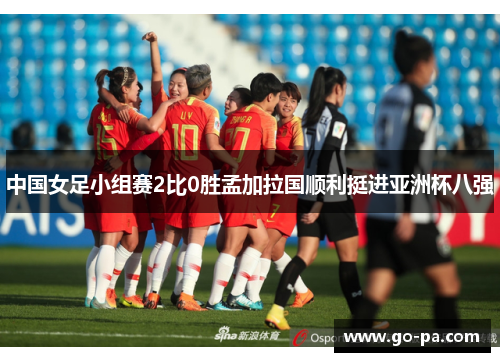 中国女足小组赛2比0胜孟加拉国顺利挺进亚洲杯八强