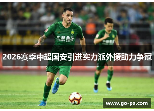 2026赛季中超国安引进实力派外援助力争冠