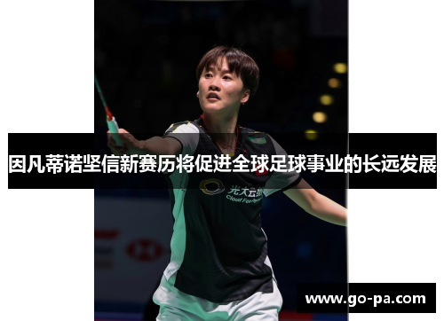 因凡蒂诺坚信新赛历将促进全球足球事业的长远发展