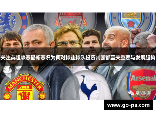 关注英超联赛最新赛况为何对球迷球队投资判断都至关重要与发展趋势 关注英超联赛最新赛况为何对球迷球队投资判断都至关重要与发展趋势