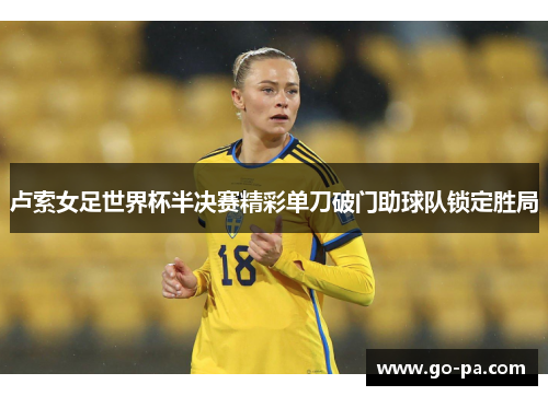 卢索女足世界杯半决赛精彩单刀破门助球队锁定胜局