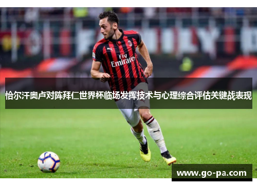 恰尔汗奥卢对阵拜仁世界杯临场发挥技术与心理综合评估关键战表现