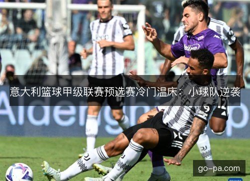 意大利篮球甲级联赛预选赛冷门温床：小球队逆袭